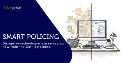 Smart Policing. Disruptive technologies are reshaping how frontline work gets done.